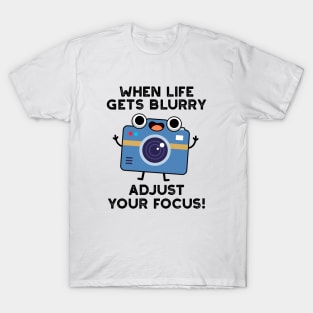 When Life Gets Blurry Adjust Your Focus Cute Camera Pun T-Shirt